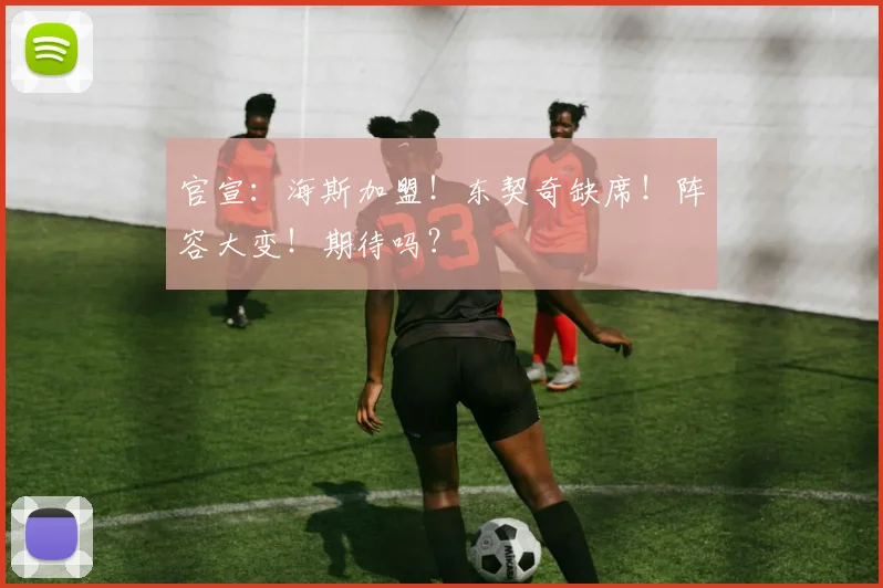 官宣:海斯加盟!东契奇缺席!阵容大变!期待吗?
