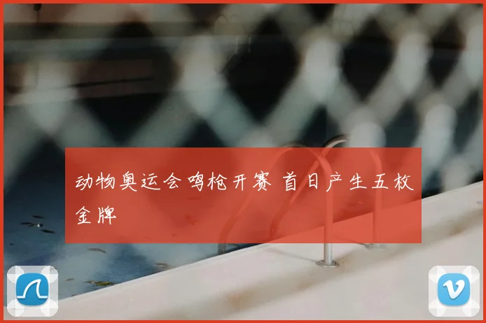 动物奥运会鸣枪开赛 首日产生五枚金牌